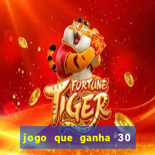 jogo que ganha 30 reais no cadastro